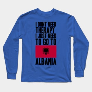 i dont need therapy i just need to go to albania Long Sleeve T-Shirt